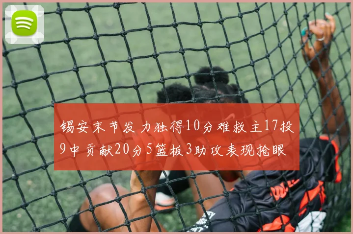 锡安末节发力独得10分难救主17投9中贡献20分5篮板3助攻表现抢眼