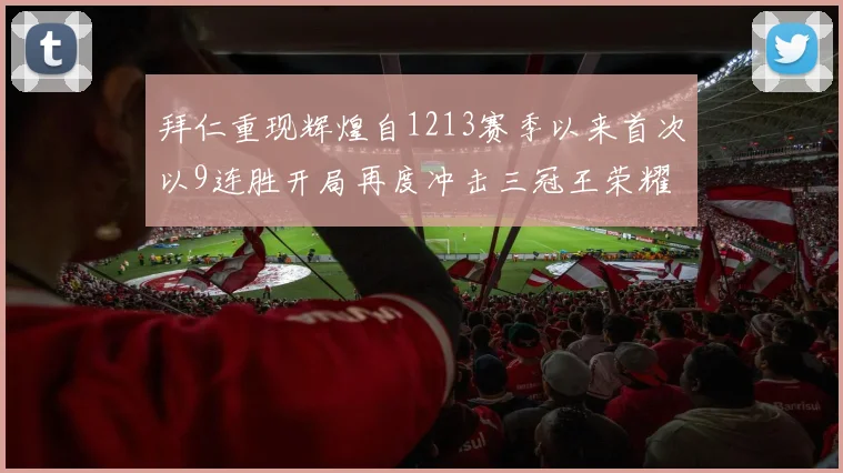 拜仁重现辉煌自1213赛季以来首次以9连胜开局再度冲击三冠王荣耀